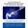 Actividades Experienciales Para Un Mundo Mejor: Una guía para facilitadores, docentes, formadores y líderes de grupo - Paperback