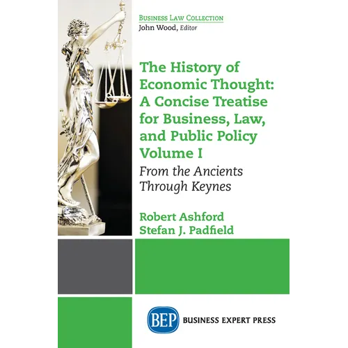 The History of Economic Thought: A Concise Treatise for Business, Law, and Public Policy Volume I: From the Ancients Through Keynes - Paperback
