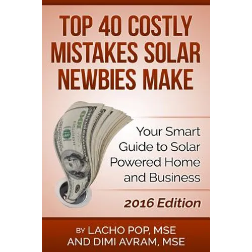 Top 40 Costly Mistakes Solar Newbies Make: Your Smart Guide to Solar Powered Home and Business - Paperback
