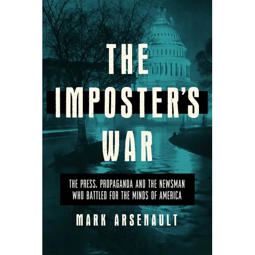 The Imposter's War: The Press, Propaganda, and the Newsman Who Battled for the Minds of America - Hardcover