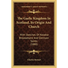 The Gaelic Kingdom In Scotland, Its Origin And Church: With Sketches Of Notable Breadalbane And Glenlyon Saints (1880) - Paperback