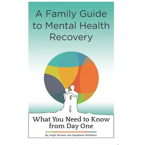 A Family Guide to Mental Health Recovery: What You Need to Know from Day One - Paperback