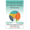 A Family Guide to Mental Health Recovery: What You Need to Know from Day One - Paperback