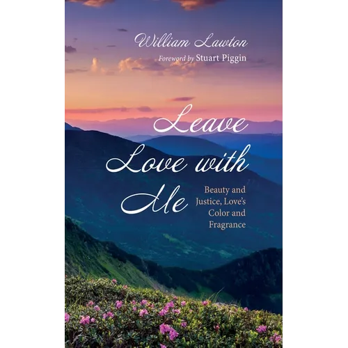 Leave Love with Me: Beauty and Justice, Love's Color and Fragrance - Hardcover