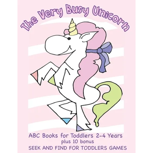 The Very Busy Unicorn ABC Books for Toddlers 2-4 Years plus 10 Bonus Seek and Find for Toddlers Games: ABC Books for Toddlers 2-4 Years Preschoolers a - Paperback
