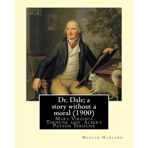 Dr. Dale; a story without a moral (1900) By: Marion Harland and By: Albert Payson Terhune: Mary Virginia Terhune (nee Hawes, December 21, 1830 - June - Paperback