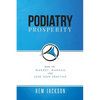 Podiatry Prosperity: How to Market, Manage, and Love Your Practice - Paperback