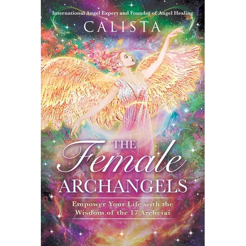 The Female Archangels: Empower Your Life with the Wisdom of the 17 Archeiai - Paperback