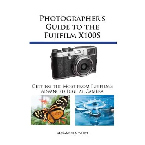 Photographer's Guide to the Fujifilm X100S: Getting the Most from Fujifilm's Advanced Digital Camera - Paperback