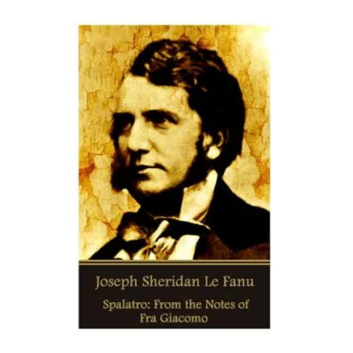 Joseph Sheridan Le Fanu - Spalatro: From the Notes of Fra Giacomo - Paperback
