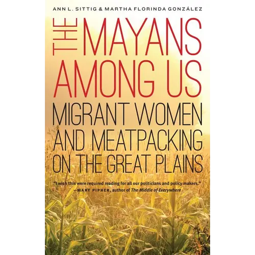 The Mayans Among Us: Migrant Women and Meatpacking on the Great Plains - Paperback
