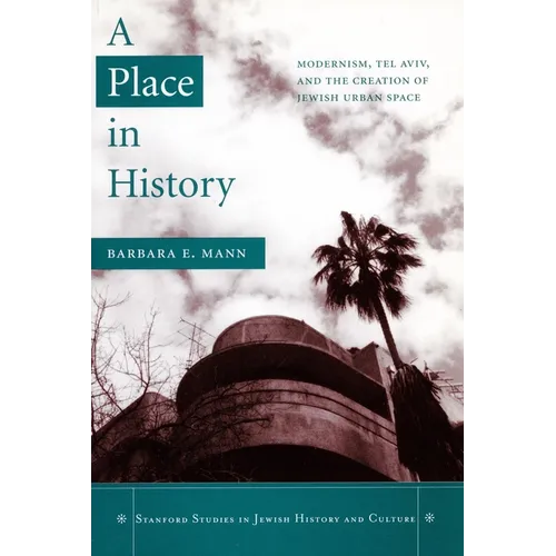 A Place in History: Modernism, Tel Aviv, and the Creation of Jewish Urban Space - Paperback
