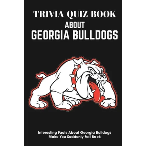 Trivia Quiz Book About Georgia Bulldogs Interesting Facts About Georgia Bulldogs Make You Suddenly Fall Back: Trivia Books For Adults - Paperback