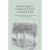 Dubuque's Forgotten Cemetery: Excavating a Nineteenth-Century Burial Ground in a Twenty-First Century City - Paperback