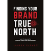 Finding Your Brand True North: How To Lead With Purpose, Direction And Meaning - Paperback