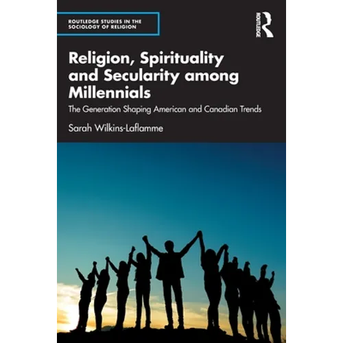 Religion, Spirituality and Secularity Among Millennials: The Generation Shaping American and Canadian Trends - Paperback