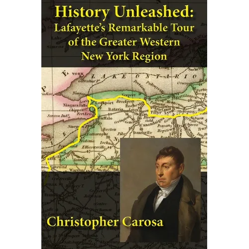 History Unleashed: Lafayette's Remarkable Tour of the Greater Western New York Region - Paperback