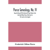 Pierce Genealogy, No. Iv: Being The Record Of The Posterity Of Capt. Michael, John And Capt. William Pierce, Who Came To This Country From Engla - Paperback
