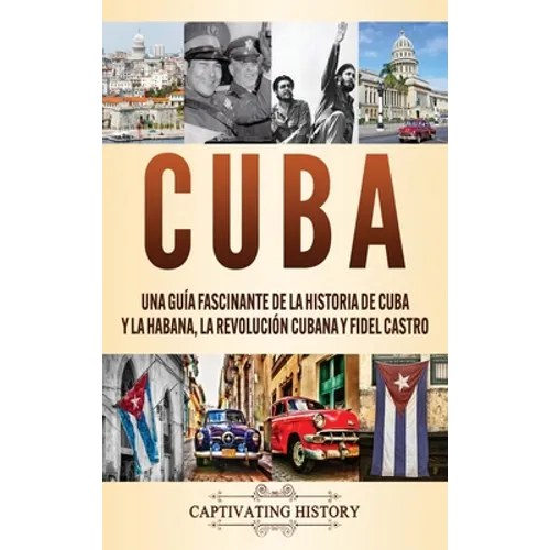 Cuba: Una guía fascinante de la historia de Cuba y La Habana, la Revolución cubana y Fidel Castro - Hardcover