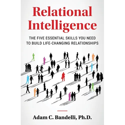 Relational Intelligence; The Five Essential Skills You Need to Build Life-Changing Relationships - Paperback