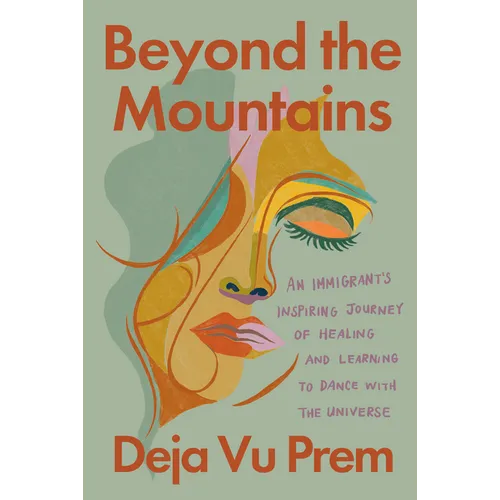 Beyond the Mountains: An Immigrant's Inspiring Journey of Healing and Learning to Dance with the Universe - Hardcover