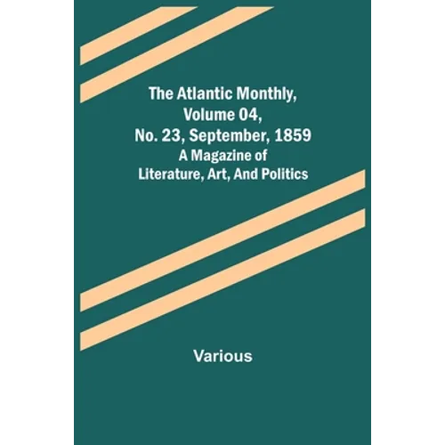 The Atlantic Monthly, Volume 04, No. 23, September, 1859; A Magazine of Literature, Art, and Politics - Paperback