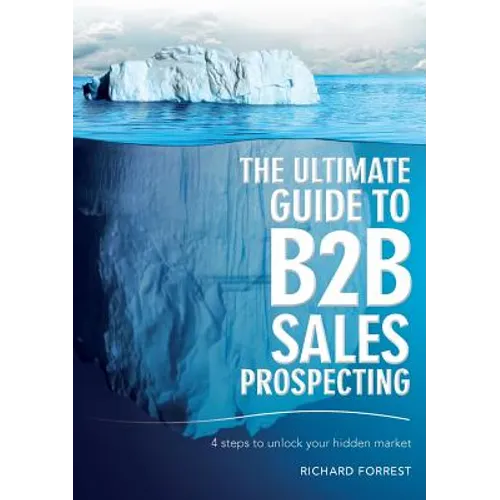 The Ultimate Guide to B2B Sales Prospecting: 4 steps to unlock your hidden market - Paperback
