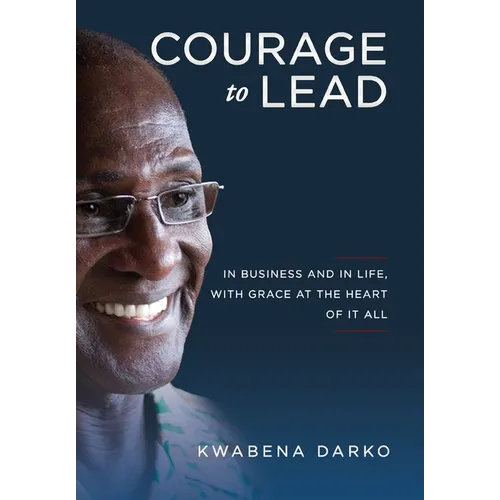 Courage to Lead: In Business and in Life with Grace at the Heart of All - Hardcover