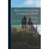 Biography of Sir Charles Tupper [microform]: Minister of Railway, K.C.M.G., C.B., M.P., High Commissioner of Canada to England - Paperback