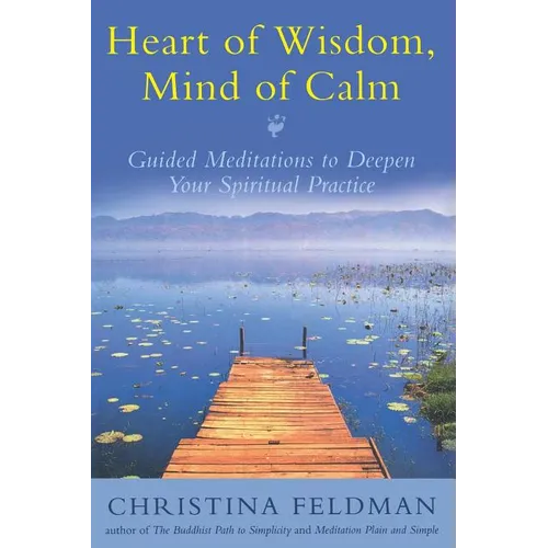 Heart of Wisdom, Mind of Calm: Guided Meditations to Deepen Your Spiritual Practice - Paperback