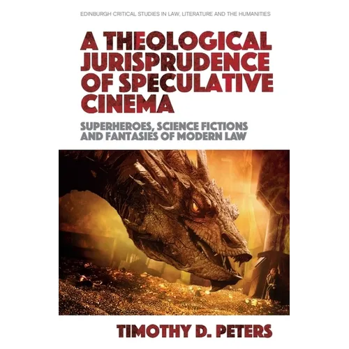 A Theological Jurisprudence of Speculative Cinema: Superheroes, Science Fictions and Fantasies of Modern Law - Paperback