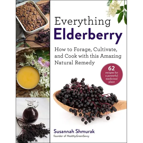 Everything Elderberry: How to Forage, Cultivate, and Cook with This Amazing Natural Remedy - Hardcover