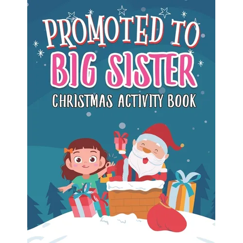 Promoted To Big Sister Christmas Activity Book: Coloring Book for Kids Gift Workbook for Girls Ages 2-4 with Xmas Elements Santa Claus Reindeer Elf Sn - Paperback