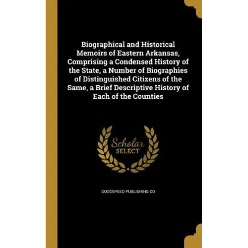 Biographical and Historical Memoirs of Eastern Arkansas, Comprising a Condensed History of the State, a Number of Biographies of Distinguished Citizen - Hardcover