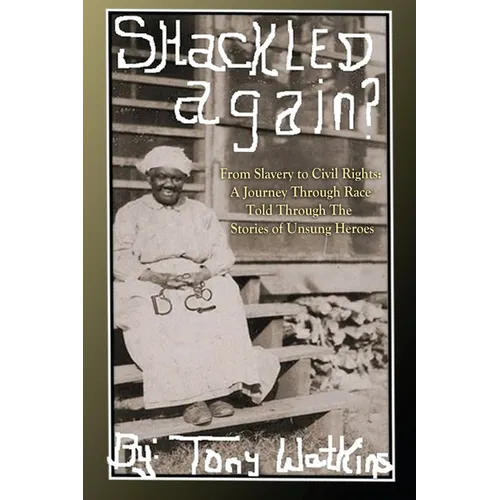 Shackled Again: From Slavery to Civil Rights: A Journey Through Race Told Through The Stories of Unsung Heroes - Paperback