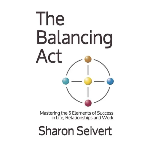 The Balancing Act: Mastering the 5 Elements of Success in Life, Relationships and Work - Paperback