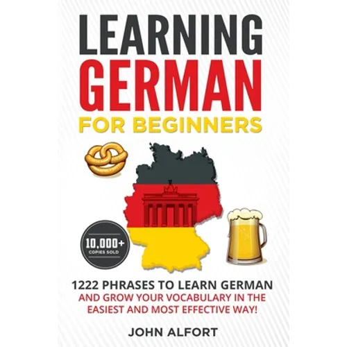Learning German for Beginners: 1222 Phrases to Learn German and Grow your Vocabulary in the Easiest and Most Effective Way! (Complete German Phraseboo - Paperback