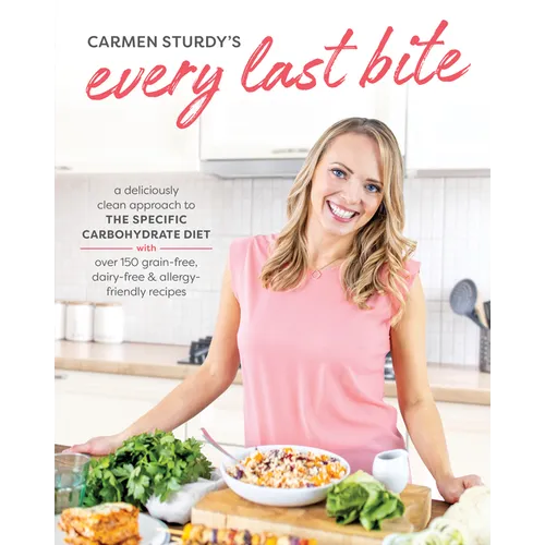 Every Last Bite: A Deliciously Clean Approach to the Specific Carbohydrate Diet with Over 150 Grain-Free, Dairy-Free & Allergy-Friendly Recipes - Paperback