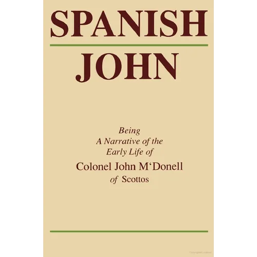 Spanish John: Being a Narrative of the Early Life of Colonel John m'Donell of Scottos - Paperback