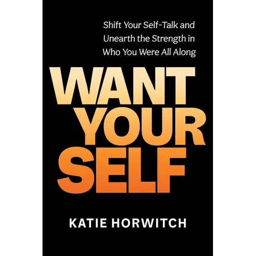 Want Your Self: Shift Your Self-Talk and Unearth the Strength in Who You Were All Along - Hardcover