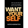 Want Your Self: Shift Your Self-Talk and Unearth the Strength in Who You Were All Along - Hardcover