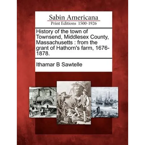 History of the town of Townsend, Middlesex County, Massachusetts: from the grant of Hathorn's farm, 1676-1878. - Paperback