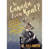 Is Canada Even Real?: How a Nation Built on Hobos, Beavers, Weirdos, and Hip Hop Convinced the World to Beliebe - Paperback