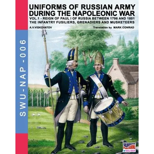 Uniforms of Russian army during the Napoleonic war vol.1: The Infantry Fusiliers, Grenadiers and Musketeers - Paperback