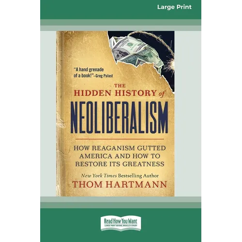 The Hidden History of Neoliberalism: How Reaganism Gutted America and How to Restore Its Greatness [Large Print 16 Pt Edition] - Paperback