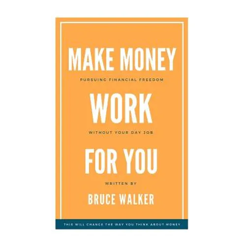Make Money Work For You: Pursuing Financial Freedom Without Your Day Job - Paperback