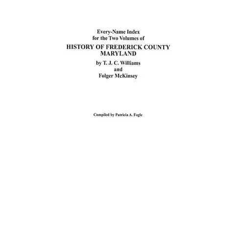 Every-Name Index for the Two Volumes of History of Frederick County, Maryland, by T.J.C. Williams and Folger McKinsey - Paperback