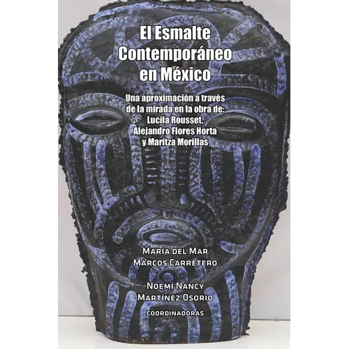 El Esmalte Contemporáneo en México: Una aproximación a través de la mirada en la obra de: Lucila Rousset, Alejandro Flores Horta y Maritza Morillas - Paperback
