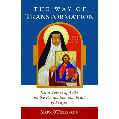 The Way of Transformation: Saint Teresa of Avila on the Foundation and Fruit of Prayer - Paperback