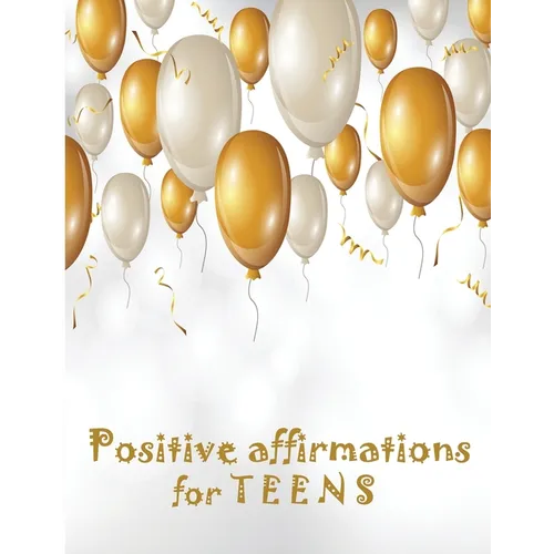 Positive Affirmations for Teens: Building positivity, self-esteem, being happy and confidence - Paperback